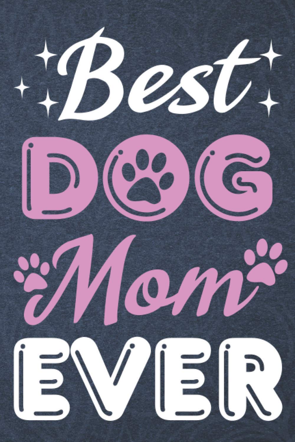 Best Dog Mom Ever Notebook Journal For Dog Lover Women A 6x9 inch lined Pet Dog Notebook Journal Mothers Day Gifts Notebook