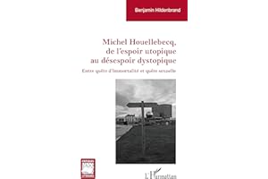 Michel Houellebecq, de l’espoir utopique au désespoir dystopique: Entre quête d’immortalité et quête sexuelle (French Edition