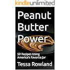Peanut Butter Power: 50 Recipes Using America’s Favorite Jar (Sizzling Sauces & Condiments Book 27)