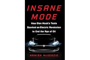 Insane Mode: How Elon Musk's Tesla Sparked an Electric Revolution to End the Age of Oil