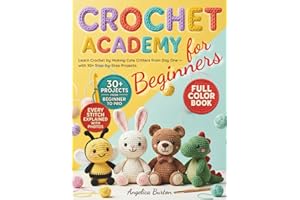 Crochet for Beginners: Learn Crochet by Making Adorable Amigurumi Critters from Day One — With 30+ Full-Color Step-by-Step Projects to Master Simple Patterns and Create Handmade Gifts