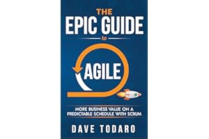 The Epic Guide to Agile: More Business Value on a Predictable Schedule with Scrum