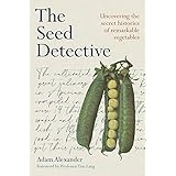 The Seed Detective: Uncovering the Secret Histories of Remarkable Vegetables