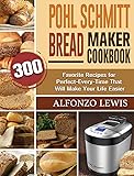 Pohl Schmitt Bread Maker Cookbook: 300 Favorite