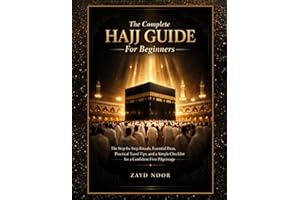 The Complete Hajj Guide For Beginners 2026: The step-by-step Rituals, Essential Duas, Practical Travel Tips, and a Simple Che