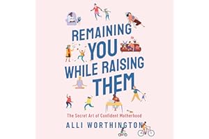 Remaining You While Raising Them: The Secret Art of Confident Motherhood