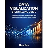 Data Visualization Storytelling Guide: A Practical Framework for Transforming Raw Data into Compelling Visual Narratives That Drive Decisions