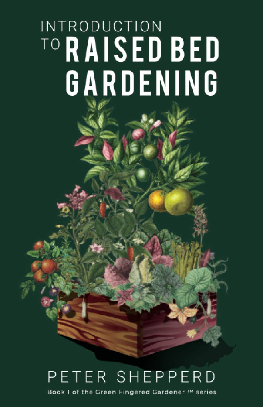 INTRODUCTION TO RAISED BED GARDENING: THE ULTIMATE BEGINNER’S GUIDE TO STARTING A RAISED BED GARDEN AND SUSTAINING ORGANIC VEGGIES AND PLANTS: 1 (The Green Fingered Gardener ™)