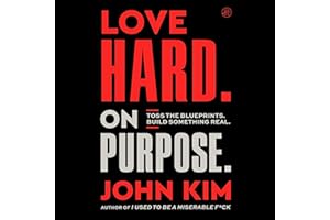 Love Hard On Purpose: Toss the Blueprints. Build Something Honest.