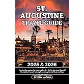St. Augustine Travel Guide: 2025 & 2026 Practical Companion For Exploring The City On The Northeast Coast Of Florida Like A Local Featuring Expert ... (Travel Like a Local With Maps Compilation)