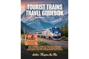 TOURIST TRAINS TRAVEL GUIDEBOOK 10TH EDITION 2025–2026: The Complete Guide to Amtrak, Canadian Railways, Heritage Lines, Vacation Routes, and Expert Tips for Unforgettable Rail Travel