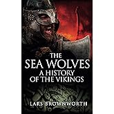 The Sea Wolves: A History of the Vikings