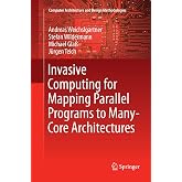 Invasive Computing for Mapping Parallel Programs to Many-Core Architectures (Computer Architecture and Design Methodologies)