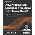 Advanced Natural Language Processing with TensorFlow 2: Build effective real-world NLP applications using NER, RNNs, seq2seq