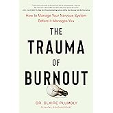 The Trauma of Burnout: How to Manage Your Nervous System Before It Manages You