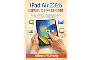 iPad Air 2026 User Guide for Seniors: Simple, Clear, and Illustrated Instructions to Use Your iPad with Confidence
