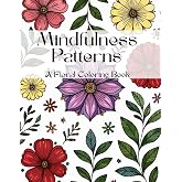 Mindfulness Patterns: A Floral Coloring Book for Stress Relief and Relaxation