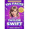 125 Facts About Taylor Swift: The Ultimate Fun Swiftie Fan Book - Quizzes, Questions, Quotes, Trivia, Journal Pages, & More!