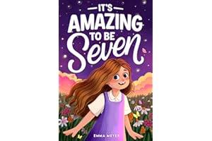 It's Amazing To Be Seven: An Inspiring Beginner Chapter Book for 7-Year-Old Girls about Self-Confidence, Friendship, and Inner Strength