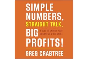 Simple Numbers, Straight Talk, Big Profits!: 4 Keys to Unlock Your Business Potential