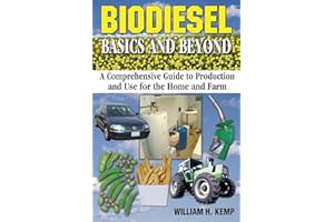 Biodiesel Basics and Beyond: A Comprehensive Guide to Production and Use for the Home and Farm