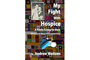 My Fight With Hospice: A Family Caring for Mom, Witness to the Misuse of Prescription Drugs