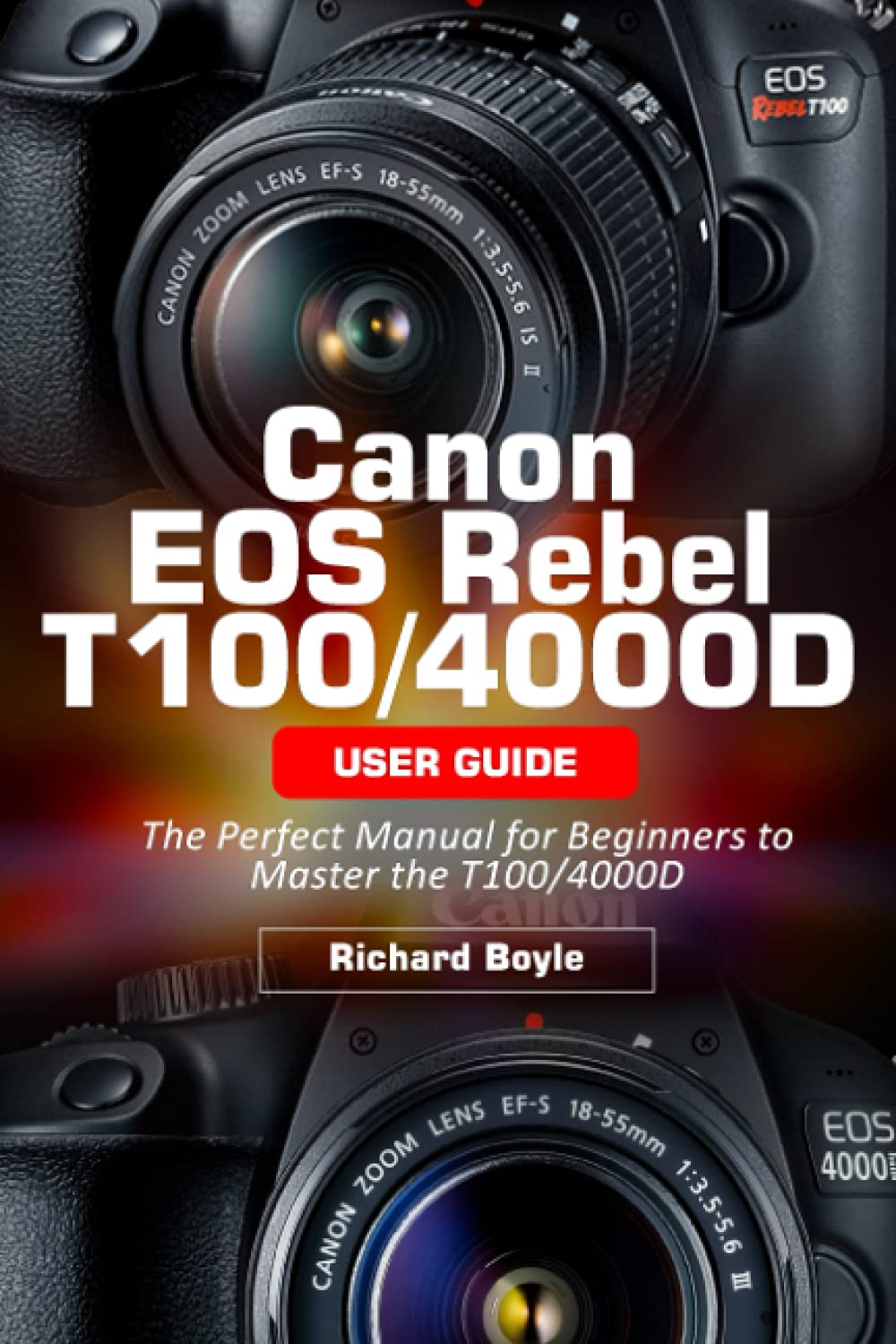 Canon Eos Rebel T100 4000d User Guide The Perfect Manual For Beginners To Master The T100 4000d Boyle Richard 9798474941424 Amazon Com Books