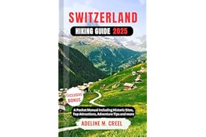 SWITZERLAND HIKING GUIDE 2025: A Pocket Manual Including Historic Sites, Top Attractions, Adventure Tips and more