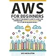 AWS for Beginners: The Complete Beginner's Guide to Learn and Understand Amazon Web Services and Its Future in Modern World