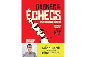 Gagner aux échecs (même quand on débute). Maîtriser sa partie de l'ouverture jusqu'au mat (French Edition)