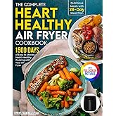 The Complete Heart Healthy Air Fryer Cookbook: 1500 Days of Easy and Nutritious Meals with 28-day Meal Plan to Master Heart-Healthy Cooking with Your Air Fryer|Full Color Edition