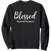 Blessed Beyond Measure Inspirational Christian Sweatshirt