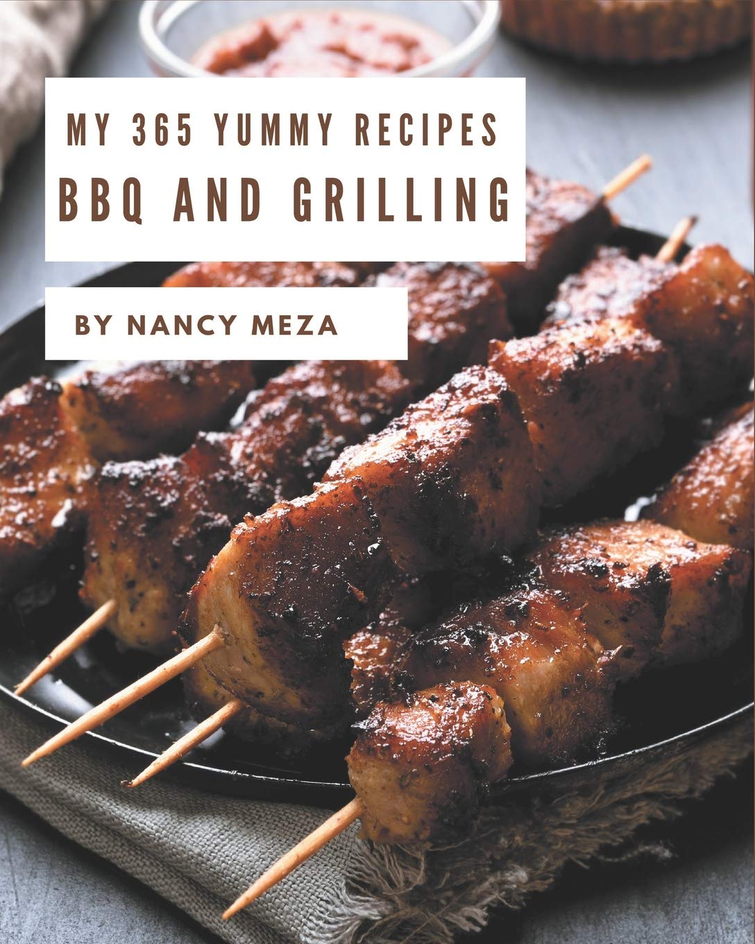 My 365 Yummy Bbq And Grilling Recipes: Making More Memories In Your Kitchen With Yummy Bbq And Grilling Cookbook!: Meza, Nancy: 9798684319525: Amazon.com: Books
