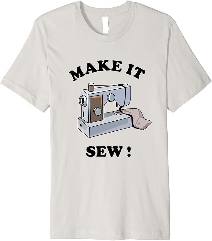 Funny Sewing Machine Joke TShirt Make It Sew Clothing