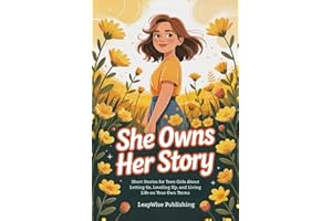She Owns Her Story: Short Stories for Teen Girls About Letting Go, Leveling Up, and Living Life on Your Own Terms