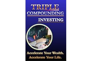 Triple Compounding Investing: Harness the Hidden Power of Savings, Investments, and Interest to Build Wealth That Accelerates