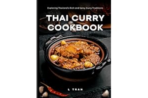 Thai Curry Cookbook - Exploring Thailand’s Rich and Spicy Curry Traditions: Master Authentic Thai Curry at Home – From Mild to Fiery Delights