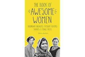 The Book of Awesome Women: Boundary Breakers, Freedom Fighters, Sheroes and Female Firsts (Awesome Books)
