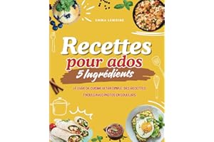 Recettes pour Ados - 5 Ingrédients: Le Livre de Cuisine Ultra Simple : Des Recettes Faciles avec Photos en Couleurs