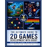 The Ultimate Guide To 2D Game Development With Godot: Build 4 Complete Arcade Games While Learning GDScript