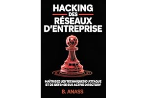 Hacking des Réseaux d’Entreprise: Maîtrisez les techniques d’attaque et de défense sur Active Directory (Hacking Pour Débutan