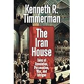 The Iran House: Tales of Revolution, Persecution, War, and Intrigue