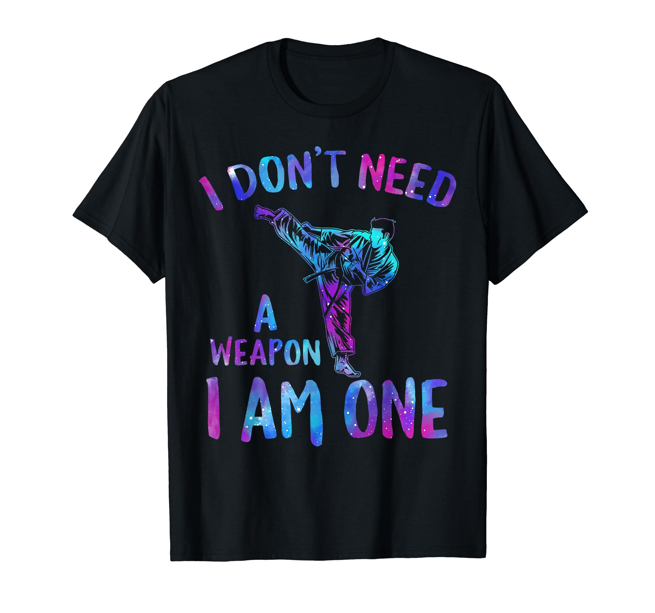 I Don't Need A Weapon I Am One Martial Arts Karate Taekwondo T-Shirt