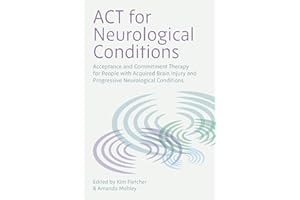 ACT for Neurological Conditions: Acceptance and Commitment Therapy for People with Acquired Brain Injury and Progressive Neur
