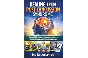 Healing from Post-Concussion Syndrome: Natural, Medical, and Lifestyle Approaches to Regain Your Health and Cognitive Functio
