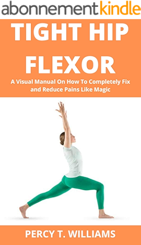 Download TIGHT HIP FLEXOR: A Visual Manual On How To Completely Fix and Reduce Pains Like Magic (English Edition) PDF