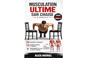 MUSCULATION ULTIME SUR CHAISE: 30 exercices puissants, 10 séances prêtes à l’emploi et 9 programmes pour muscler tout votre c