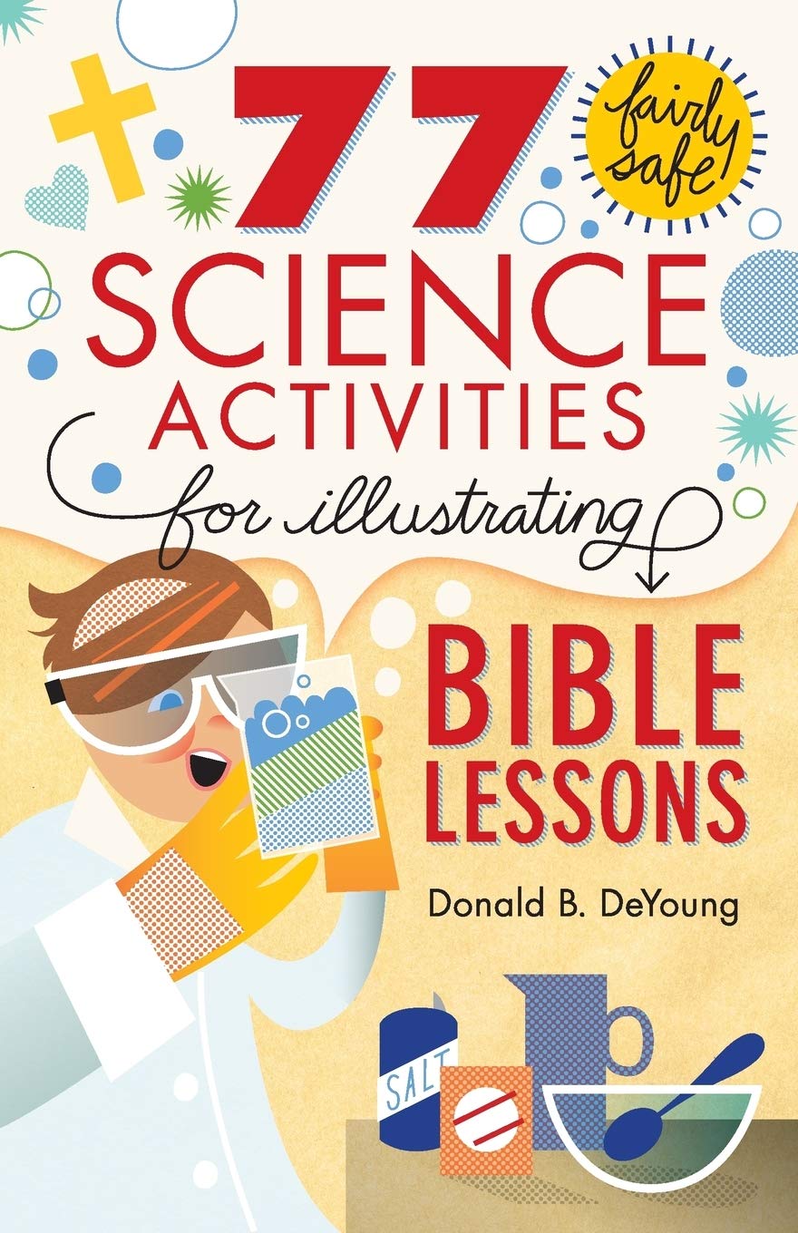 77 Fairly Safe Science Activities For Illustrating Bible Lessons Deyoung Donald B 9780801015373 Amazon Com Books