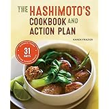 Hashimoto's Cookbook and Action Plan: 31 Days to Eliminate Toxins and Restore Thyroid Health Through Diet