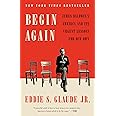 Begin Again: James Baldwin's America and Its Urgent Lessons for Our Own